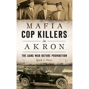 Mafia Cop Killers in Akron: The Gang War Before Prohibition - Hardcover