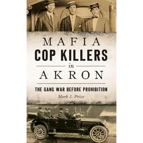 Mafia Cop Killers in Akron: The Gang War Before Prohibition - Hardcover