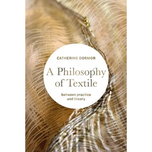 A Philosophy of Textile: Between Practice and Theory - Paperback