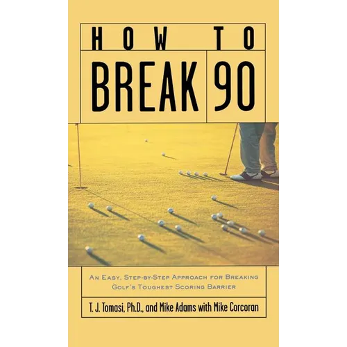 How to Break 90: An Easy, Step-By-Step Approach for Breaking Golf's Toughest Scoring Barrier - Hardcover