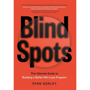 Blindspots: The Ultimate Guide to Building a Better Win-Loss Program - Hardcover