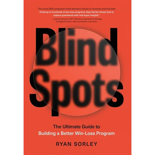 Blindspots: The Ultimate Guide to Building a Better Win-Loss Program - Hardcover