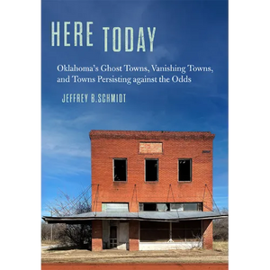 Here Today: Oklahoma's Ghost Towns, Vanishing Towns, and Towns Persisting Against the Odds - Paperback
