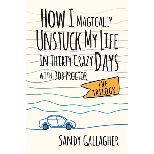 How I Magically Unstuck My Life in Thirty Crazy Days with Bob Proctor the Trilogy - Paperback