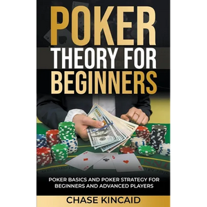 Poker Theory for Beginners: Poker Basics and Poker Strategy for Beginners and Advanced Players - Paperback