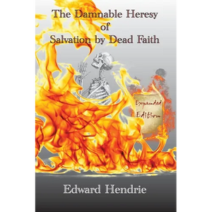 The Damnable Heresy of Salvation by Dead Faith (Expanded Edition) - Paperback