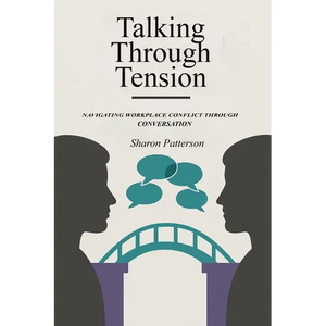 Talking Through Tension: Navigating Workplace Conflict Through Conversation - Paperback