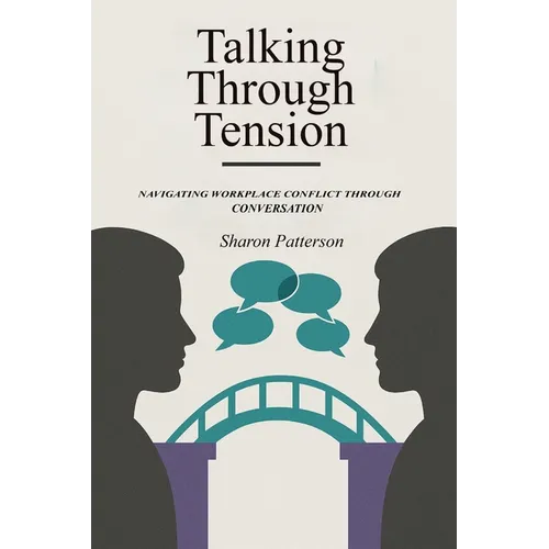 Talking Through Tension: Navigating Workplace Conflict Through Conversation - Paperback