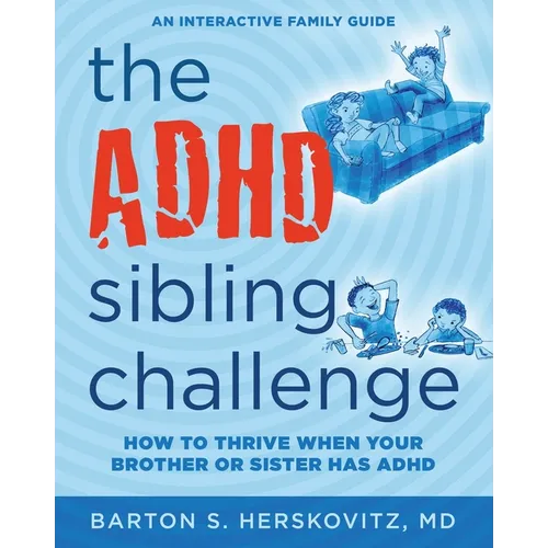 The ADHD Sibling Challenge: How to Thrive When Your Brother or Sister Has ADHD. An Interactive Family Guide - Paperback