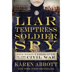 Liar, Temptress, Soldier, Spy: Four Women Undercover in the Civil War - Paperback