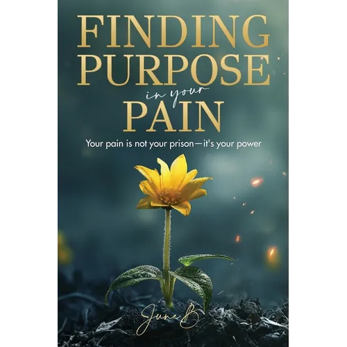Finding Purpose in Your Pain: Your pain is not your prison-it's your power - Paperback