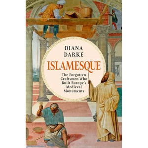 Islamesque: The Forgotten Craftsmen Who Built Europe's Medieval Monuments - Hardcover
