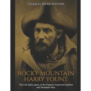 Rocky Mountain Harry Yount: The Life and Legacy of the Famous American Explorer and Mountain Man - Paperback