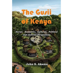 The Gusii of Kenya: Social, Economic, Cultural, Political & Judicial Perspectives - Paperback