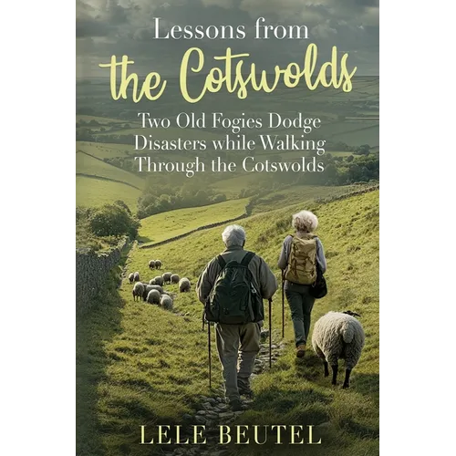 Lessons from the Cotswolds: Two Old Fogies Dodge Disasters while Walking Through the Cotswolds - Paperback