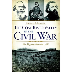 The Coal River Valley in the Civil War: West Virginia Mountains, 1861 - Paperback