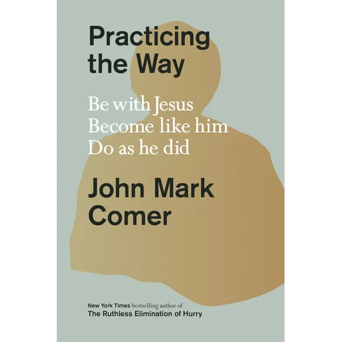 Practicing the Way: Be with Jesus. Become Like Him. Do as He Did. - Hardcover