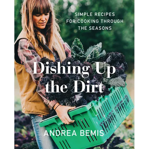 Dishing Up the Dirt: Simple Recipes for Cooking Through the Seasons - Hardcover