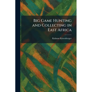Big Game Hunting and Collecting in East Africa - Paperback