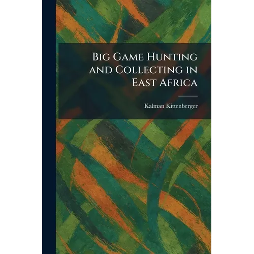 Big Game Hunting and Collecting in East Africa - Paperback