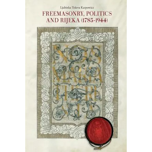 Freemasonry, Politics and Rijeka (Fiume) (1785-1944) - Paperback
