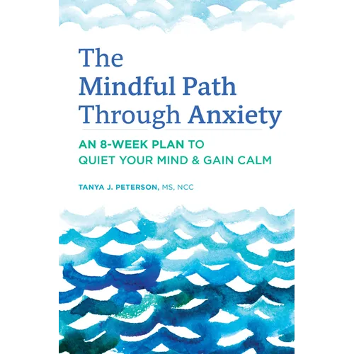 The Mindful Path Through Anxiety: An 8-Week Plan to Quiet Your Mind & Gain Calm - Paperback