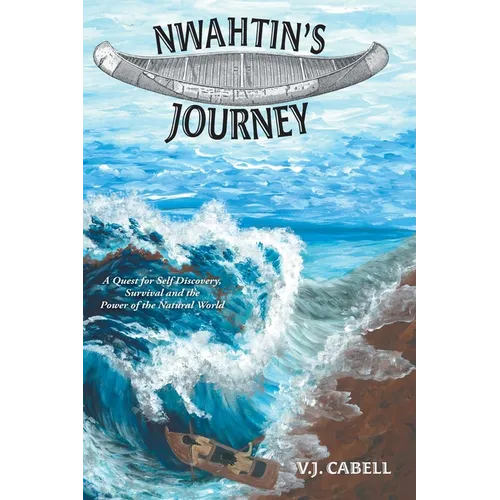 Nwahtin's Journey: A Quest for Self Discovery, Survival and the Power of the Natural World - Hardcover