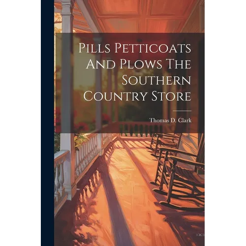 Pills Petticoats And Plows The Southern Country Store - Paperback