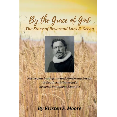 By the Grace of God: The Story of Reverend Lars E Green: The Story of Reverend Lars E. Green - Paperback