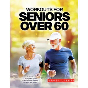 Workouts for Seniors Over 60: 9-minute Step-by-Step Guide to Improve joint flexibility, strength and balance - Paperback