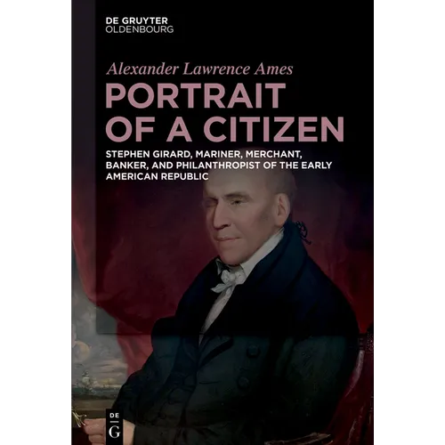 Portrait of a Citizen: Stephen Girard, Mariner, Merchant, Banker, and Philanthropist of the Early American Republic - Hardcover
