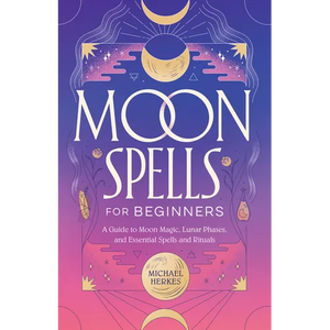 Moon Spells for Beginners: A Guide to Moon Magic, Lunar Phases, and Essential Spells & Rituals - Paperback