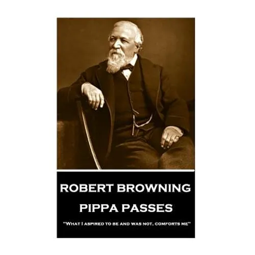 Robert Browning - Pippa Passes: "What I aspired to be and was not, comforts me" - Paperback