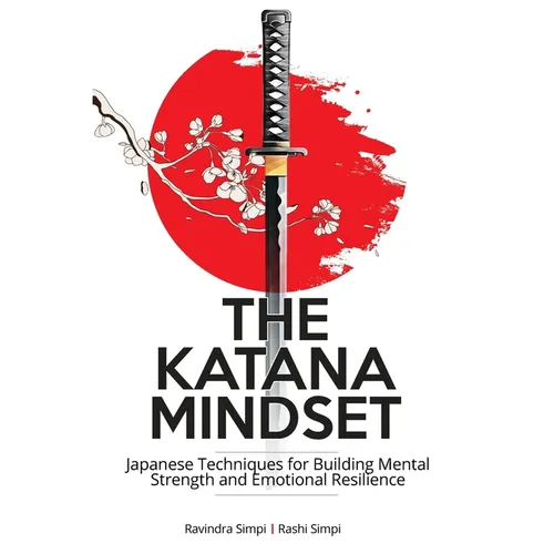 The Katana Mindset: Japanese Techniques for Building Mental Strength and Emotional Resilience - Paperback