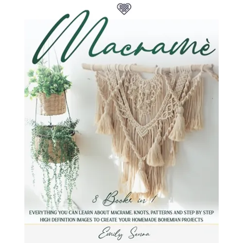 Macramè: 3 books in 1: Everything You Can Learn About Macrame. Knots, Patterns And Step By Step High Definition Images To Creat - Paperback