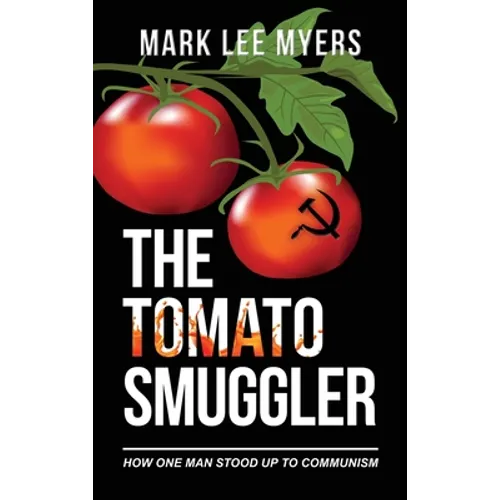 The Tomato Smuggler: How One Man Stood Up to Communism - Hardcover