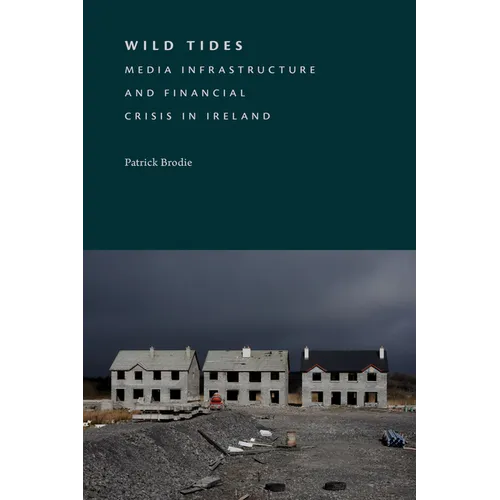 Wild Tides: Media Infrastructure and Financial Crisis in Ireland - Paperback