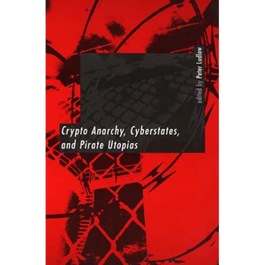 Crypto Anarchy, Cyberstates, and Pirate Utopias - Paperback