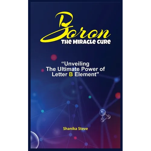 Boron the Miracle Cure: Unveiling The Ultimate Power of Letter B Element - Paperback