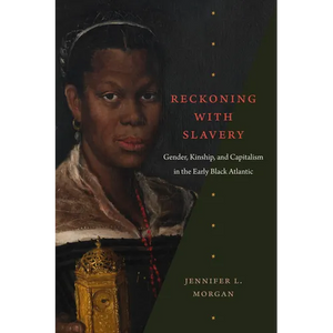 Reckoning with Slavery: Gender, Kinship, and Capitalism in the Early Black Atlantic - Hardcover