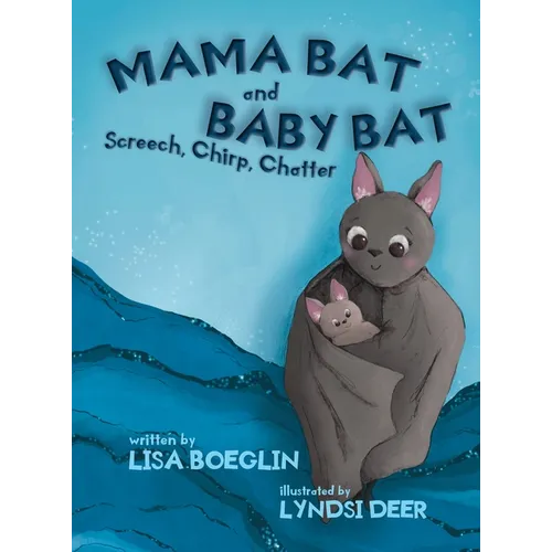 Mama Bat and Baby Bat: Screech, Chirp, Chatter - Hardcover