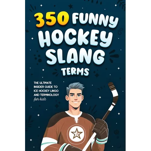 350 Funny Hockey Slang Terms: The Ultimate Insider Guide to Ice Hockey Lingo and Terminology for Kids - Paperback