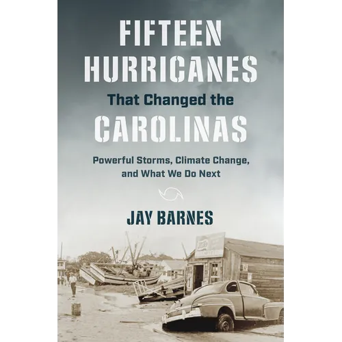Fifteen Hurricanes That Changed the Carolinas: Powerful Storms, Climate Change, and What We Do Next - Paperback
