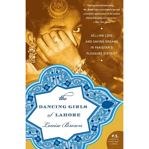 The Dancing Girls of Lahore: Selling Love and Saving Dreams in Pakistan's Pleasure District - Paperback