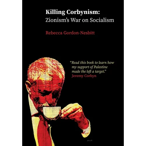 Killing Corbynism: Zionism's War on Socialism - Hardcover
