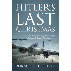 Hitler's Last Christmas: The Day the Entire Mighty 8th Air Force Entered the Battle of the Bulge - Paperback