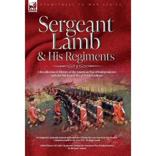 Sergeant Lamb & His Regiments - A Recollection and History of the American War of Independence with the 9th Foot & Royal Welsh Fuzileers - Hardcover