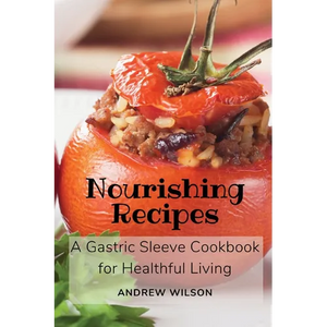 Nourishing Recipes: A Gastric Sleeve Cookbook for Healthful Living - Paperback
