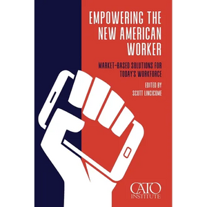 Empowering the New American Worker: Market‐​Based Solutions for Today's Workforce - Paperback