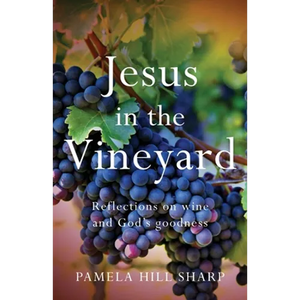Jesus In The Vineyard: Reflections On Wine And God's Goodness - Paperback
